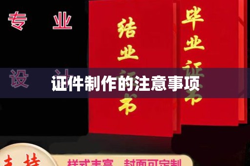 南岗证件制作的注意事项